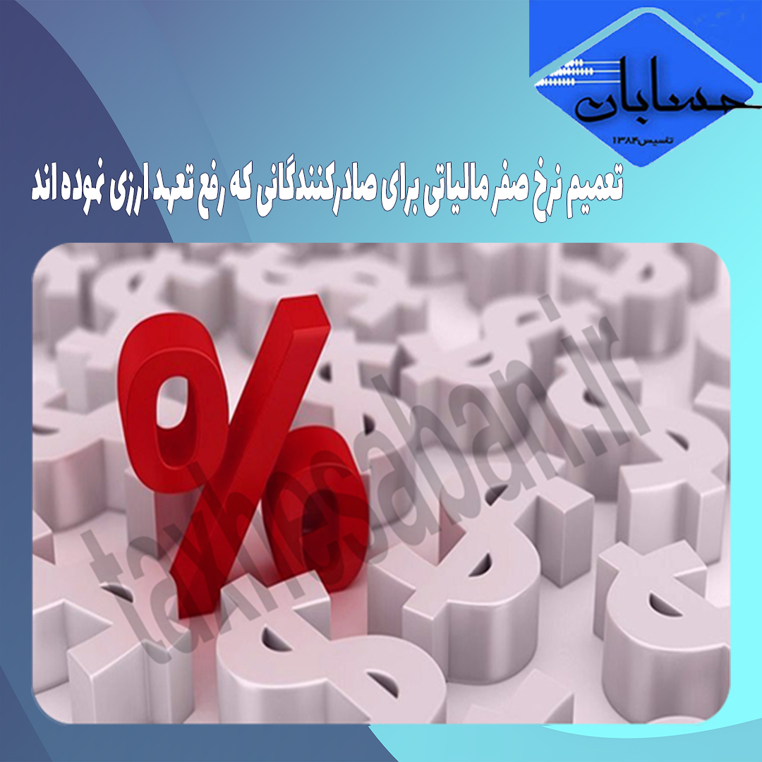 تعمیم نرخ صفر مالیاتی برای صادرکنندگانی که رفع تعهد ارزی نموده اند